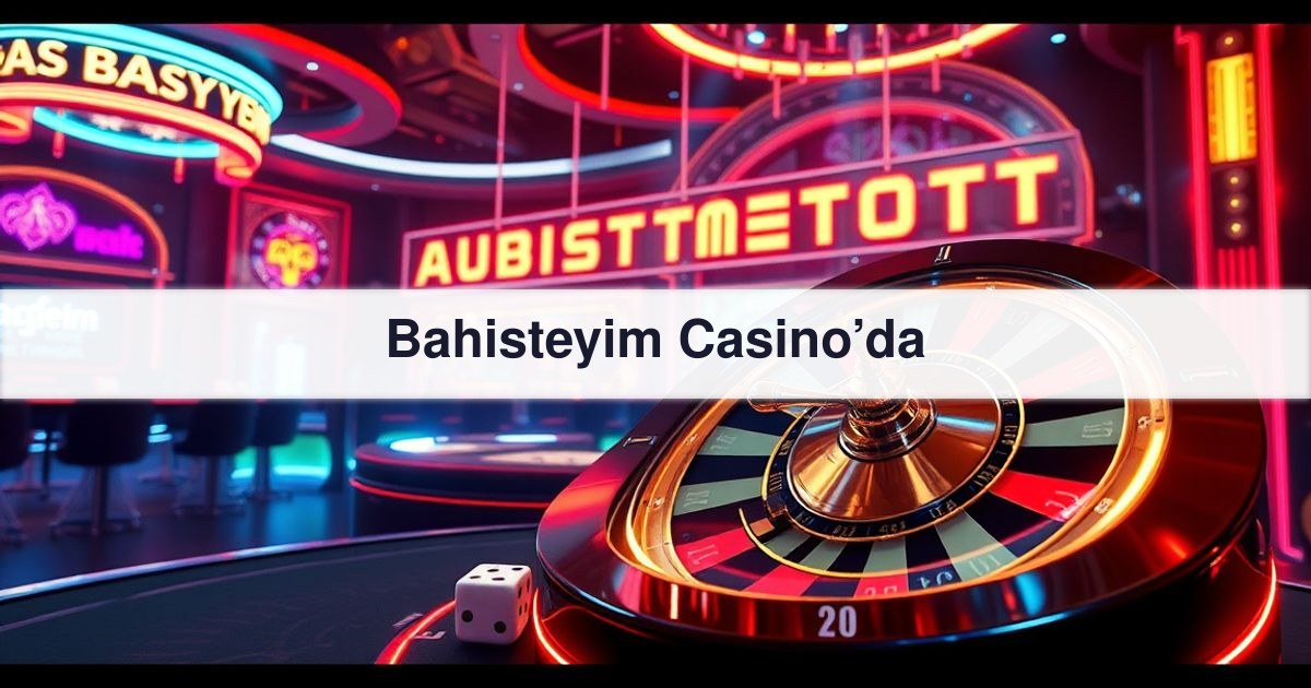 Bahisteyim Casino’da