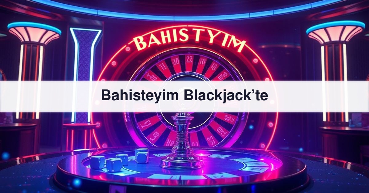 Bahisteyim Blackjack’te