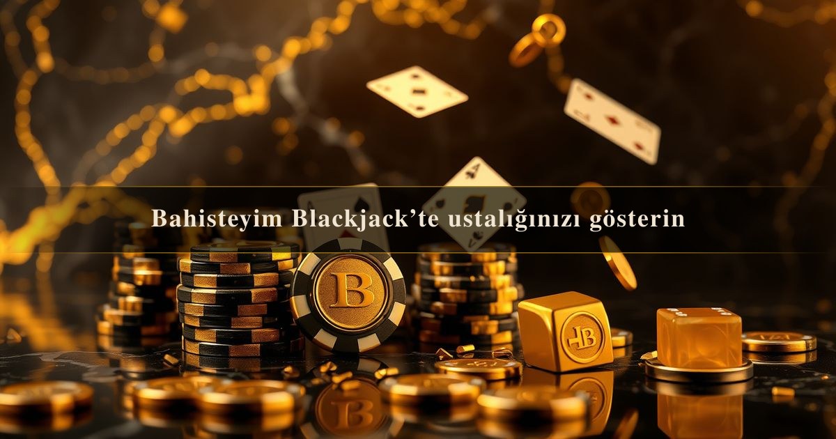 Bahisteyim Blackjack’te