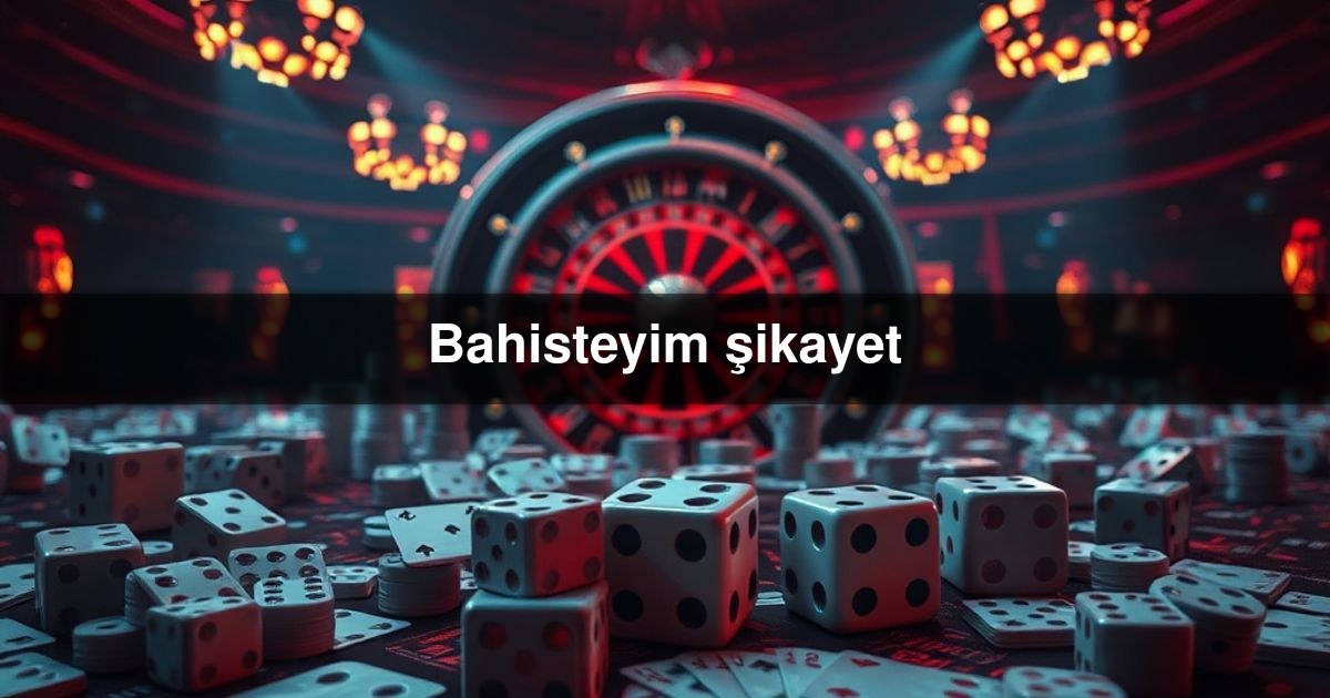 Bahisteyim şikayet